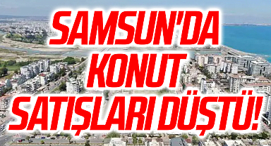 Samsun'da Konut Satışları Düştü!