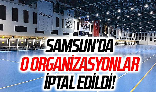 Samsun'da O Organizasyonlar İptal Edildi!