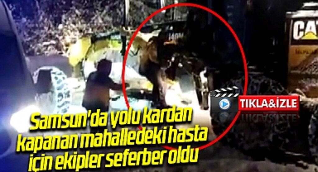 Samsun'da yolu kardan kapanan mahalledeki hasta için ekipler seferber oldu