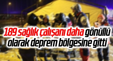 Samsun'dan 189 sağlık çalışanı daha gönüllü olarak deprem bölgesine gitti