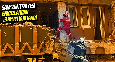 Samsun itfaiyesi enkazlardan 19 kişiyi kurtardı
