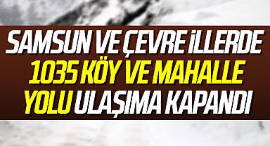 Samsun ve çevre illerde kar nedeniyle 1035 köy ve mahalle yolu ulaşıma kapandı
