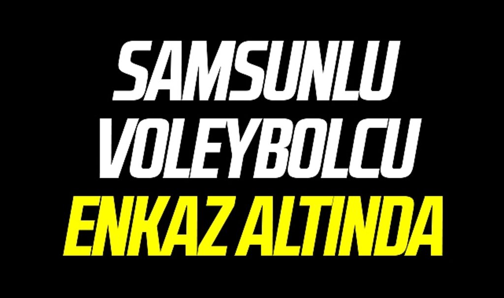 Samsunlu voleybolcu Ahsen Baş enkaz atlında!