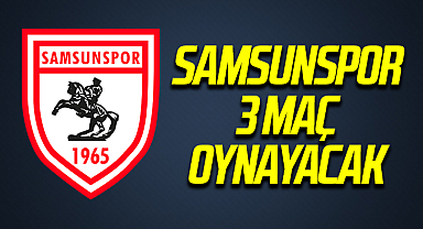 Samsunspor 3 maç oynayacak