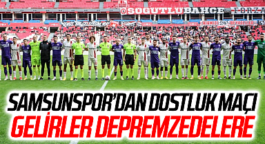 Samsunspor'dan Dostluk Maçı! Gelirler Depremzedelere