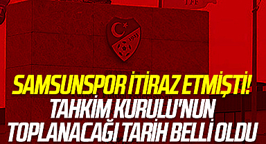 Samsunspor itiraz etmişti! Tahkim Kurulu'nun toplanacağı tarih belli oldu