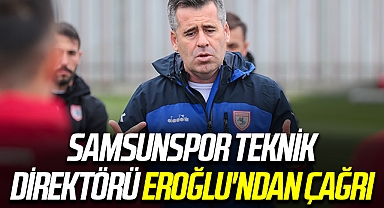 Samsunspor Teknik Direktörü Eroğlu'ndan Çağrı