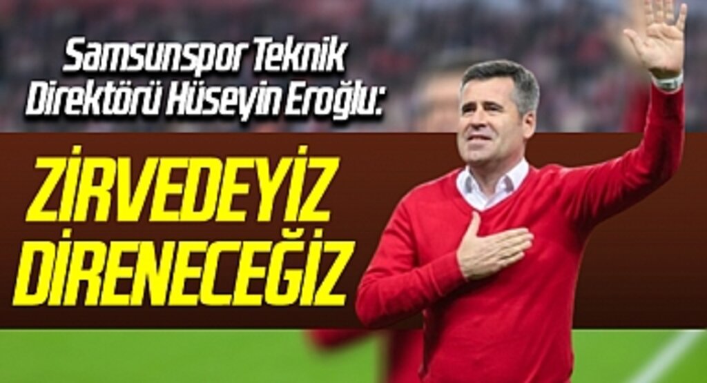 Samsunspor Teknik Direktörü Hüseyin Eroğlu: Herkes bizi oradan indirmeye çalışacak