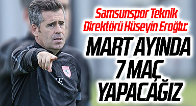 Samsunspor Teknik Direktörü Hüseyin Eroğlu: Mart Ayında 7 Maç Yapacağız