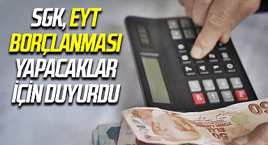 SGK, EYT borçlanması yapacaklar için duyurdu