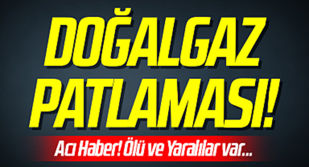 SON DAKİKA | Doğal gaz patlaması! Çok Sayıda Ekip Sevk Edildi... Acı Haber: Ölü ve Yaralılar Var