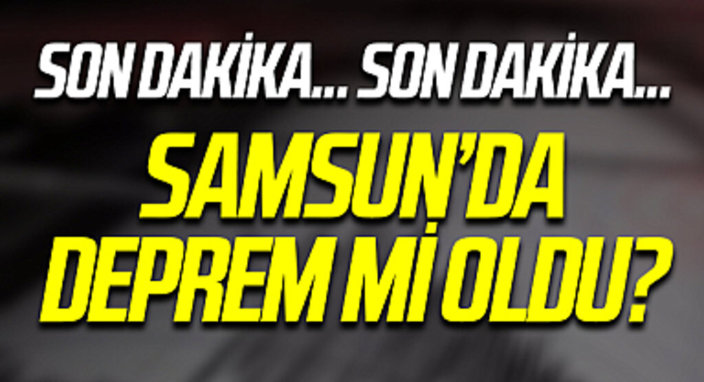 Samsun deprem mi oldu? SON DAKİKA! Az önce Samsun'da deprem mi oldu? Samsun deprem şiddeti ne?
