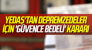 YEDAŞ'tan depremzedeler için 'güvence bedeli' kararı