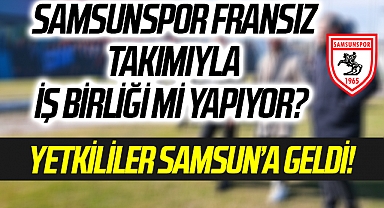 Yetkililer Samsun’a geldi! Samsunspor Fransız takımıyla iş birliği mi yapıyor?