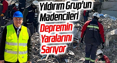Yıldırım Grup'un Madencileri Depremin Yaralarını Sarıyor