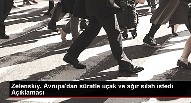 Zelenskiy, Avrupa'dan süratle uçak ve ağır silah istedi Açıklaması