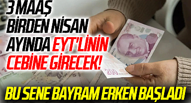 3 maaş birden nisan ayında EYT'linin cebine girecek! Bu sene bayram erken başladı