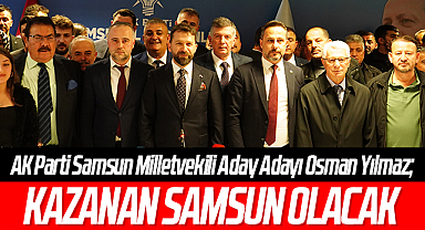 AK Parti Samsun Milletvekili Aday Adayı Osman Yılmaz: Kazanan Samsun Olacak