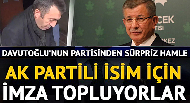 Davutoğlu'nun Partisinden Sürpriz Hamle! AK Partili İsim İçin İmza Topluyorlar