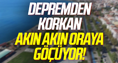 Depremden korkan akın akın oraya göçüyor! Fiyatlar 3 katına çıktı