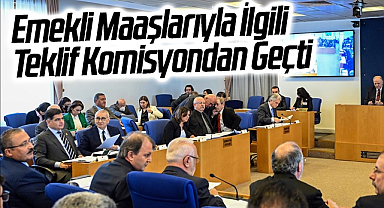 Emekli Maaşlarıyla İlgili Teklif Komisyondan Geçti