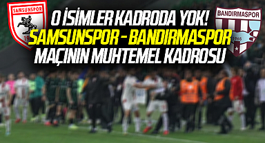 O isimler kadroda yok! Samsunspor - Bandırmaspor maçının muhtemel kadrosu
