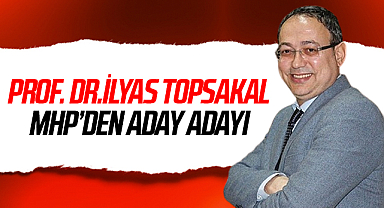 Prof. Dr. İlyas Topsakal MHP’den aday adayı