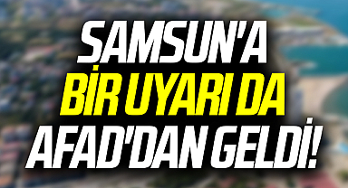 Samsun'a bir uyarı da AFAD'dan geldi! Kuvvetli lodos ve yağış uyarısı
