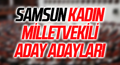 Samsun'da Kadın Milletvekili Aday Adayları