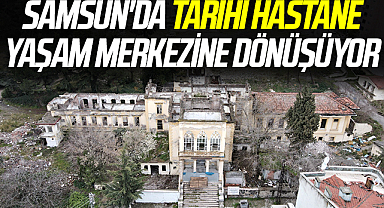 Samsun'da Tarihi Hastane Yaşam Merkezine Dönüşüyor
