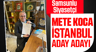 Samsunlu Siyasetçi Mete Koca, İstanbul Milletvekili Aday Adayı