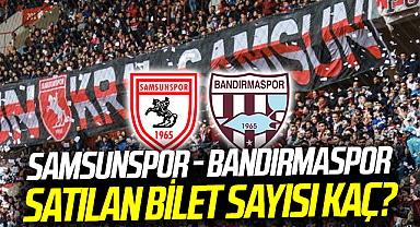 Samsunspor - Bandırmaspor Satılan Bilet Sayısı