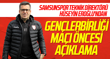 Samsunspor Teknik Direktörü Hüseyin Eroğlu'ndan Gençlerbirliği Maçı Öncesi Açıklama