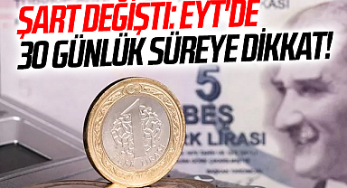 Şart değişti: EYT'de 30 günlük süreye dikkat!