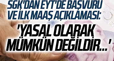 SGK'dan EYT'de başvuru ve ilk maaş açıklaması: 'Yasal olarak mümkün değildir...'