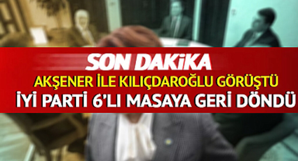 SON DAKİKA: Kılıçdaroğlu ve Akşener görüştü, o teklif kabul edilince İYİ Parti altılı masaya geri döndü! Akşener, Millet İttifakı toplantısına katılıyor...