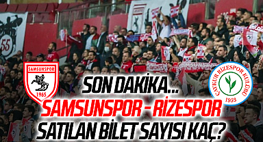 Son Dakika... Yılport Samsunspor - Çaykur Rizespor satılan bilet sayısı kaç?