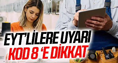 SSK, Bağ-Kur ve Emekli sandığı için EYT uyarısı: 'Kod 8'e dikkat