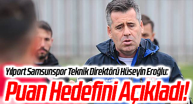 Yılport Samsunspor Teknik Direktörü Hüseyin Eroğlu Puan Hedefini Açıkladı!