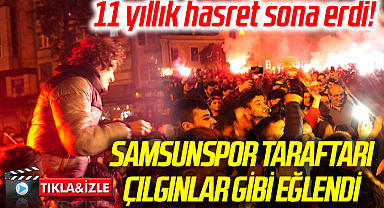 11 yıllık hasret sona erdi! SAMSUNSPOR TARAFTARI ÇILGINLAR GİBİ EĞLENDİ