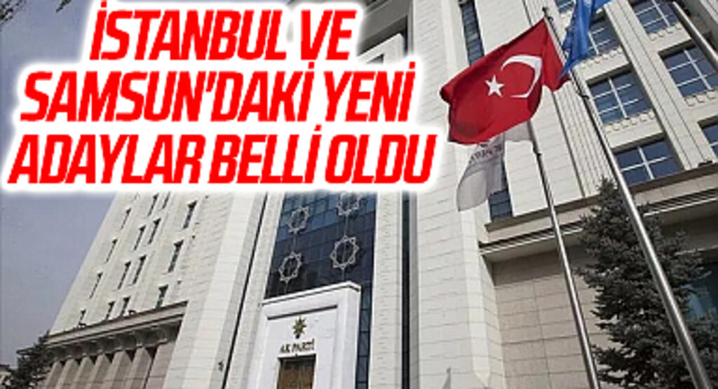 AK Parti'nin milletvekili aday listesindeki üç isim değişti! İstanbul ve Samsun'daki yeni adaylar belli oldu