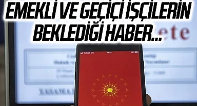 Emekli ve Geçiçi İşçilerin Beklediği Haber...