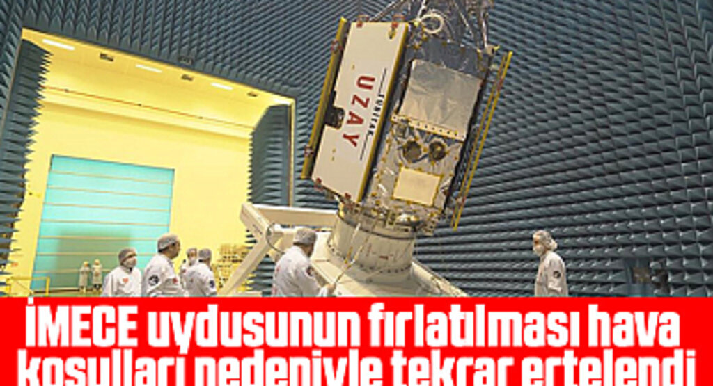 İMECE uydusunun fırlatılması hava koşulları nedeniyle tekrar ertelendi