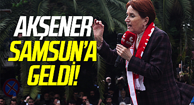 İyi Parti Genel Başkanı Meral Akşener Samsun'a Geldi