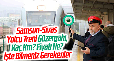 Samsun-Sivas Yolcu Treni Güzergahı, Kaç Km? Fiyatı Ne? İşte Bilmeniz Gerekenler
