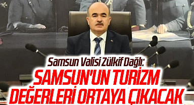 Samsun Valisi Zülkif Dağlı: Samsun'un Turizm Değerleri Ortaya Çıkacak
