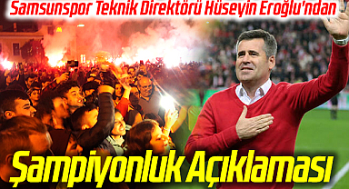 Samsunspor Teknik Direktörü Hüseyin Eroğlu'ndan Şampiyonluk Açıklaması