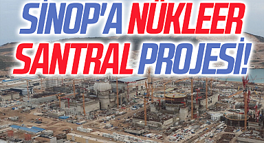 Sinop'a Nükleer Santral Projesi!