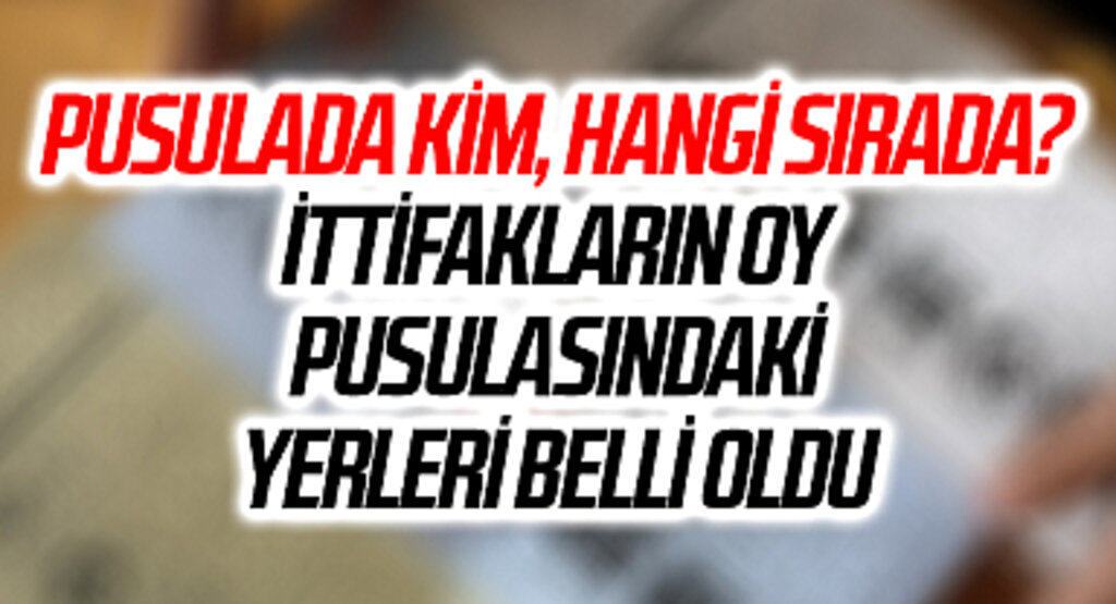 SON DAKİKA | Pusulada kim, hangi sırada? İttifakların Oy Pusulasındaki Yerleri Belli Oldu