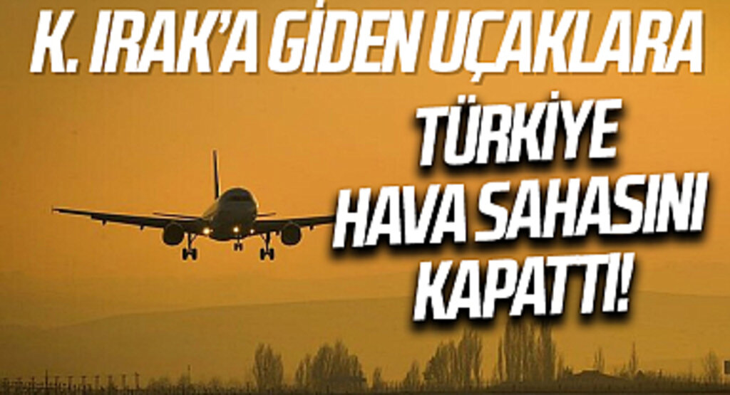 Türkiye hava sahasını kapattı: Irak- Süleymaniye’ye giden uçaklar Türkiye’den geçemeyecek